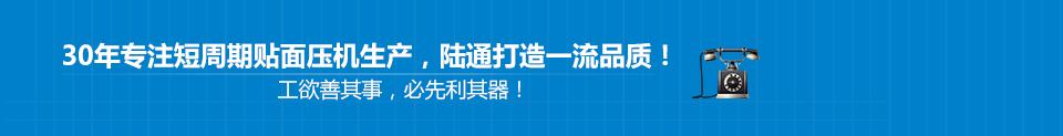 30年專(zhuān)注短周期貼面壓機(jī)生產(chǎn)，陸通打造一流品質(zhì)